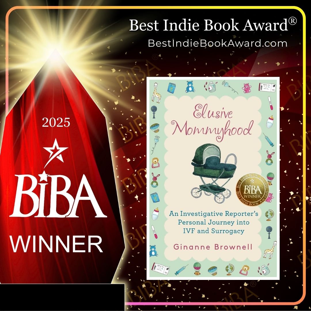 2025 BIBA Literary - Elusive Mommyhood - Ginanne Brownell Elusive Mommyhood: An Investigative Reporter's Personal Journey Into IVF and Surrogacy 2