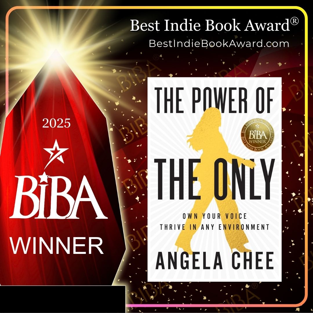 2025 BIBA Literary - The Power OF The Only - Angela Chee The Power of the Only: Own Your Voice, Thrive in Any Environment 2