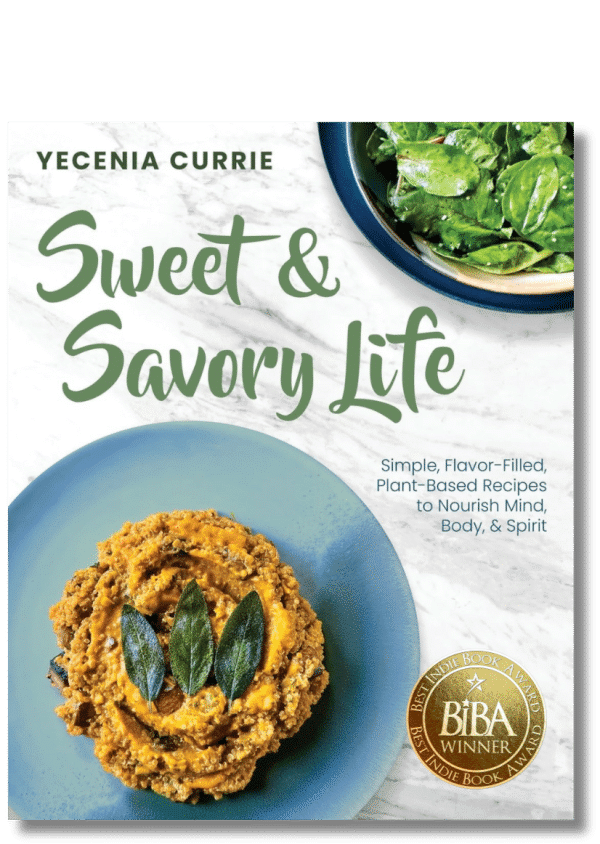 Sweet & Savory Life: Simple Flavor-Filled Plant-Based Recipes to Nourish Mind, Body, & Spirit 1