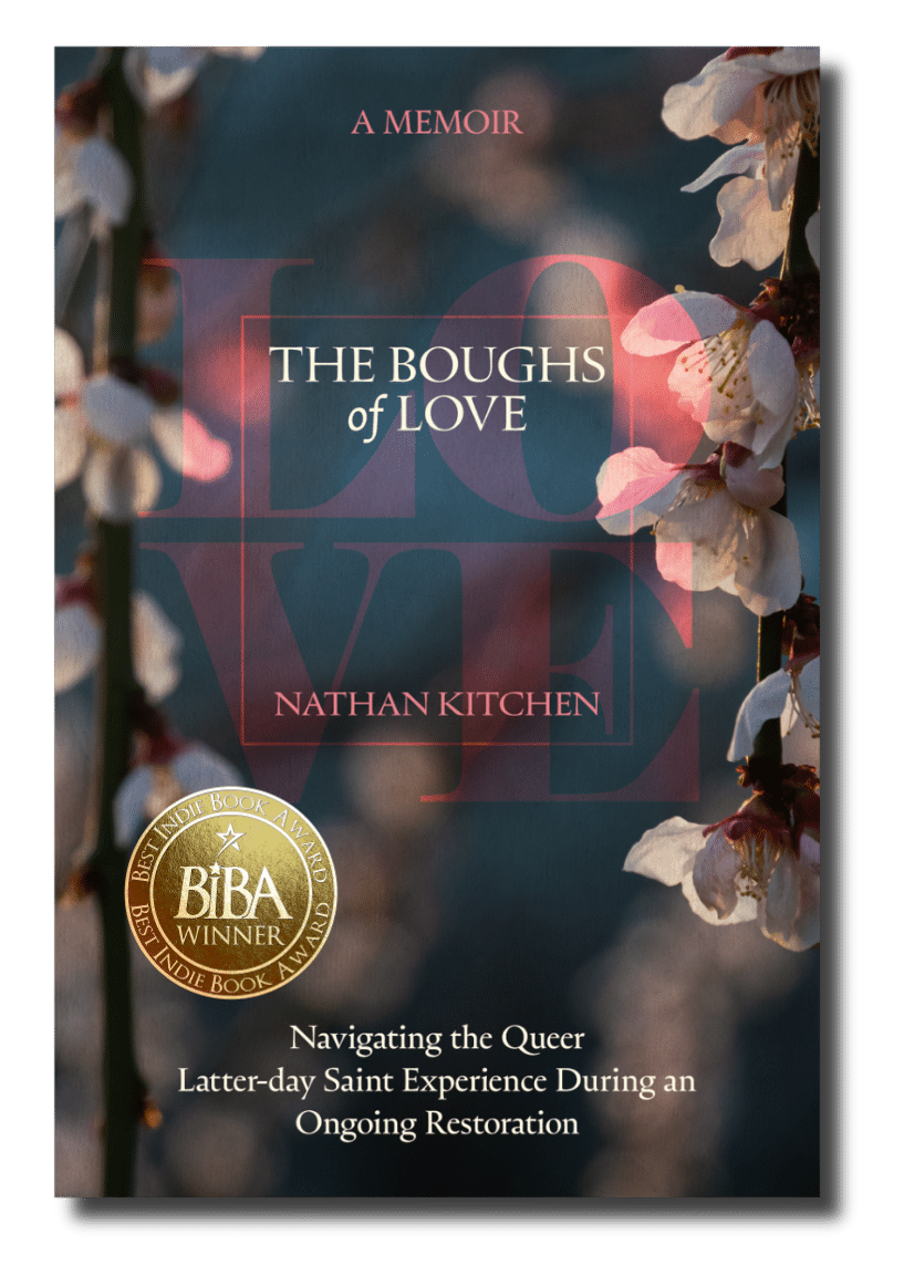 The Boughs of Love The Boughs of Love: Navigating the Queer Latter-day Saint Experience During an Ongoing Restoration 1